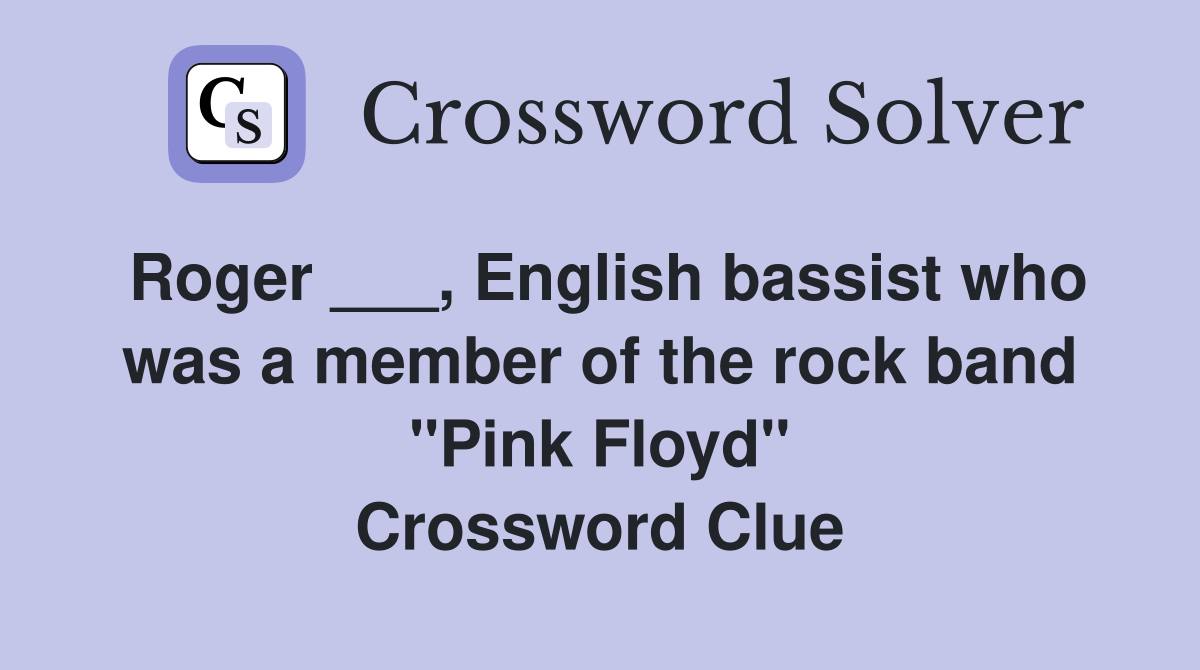 Roger ___, English bassist who was a member of the rock band "Pink